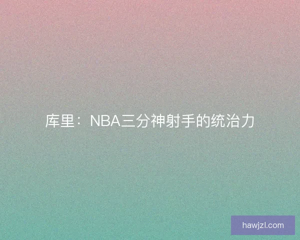 库里：NBA三分神射手的统治力