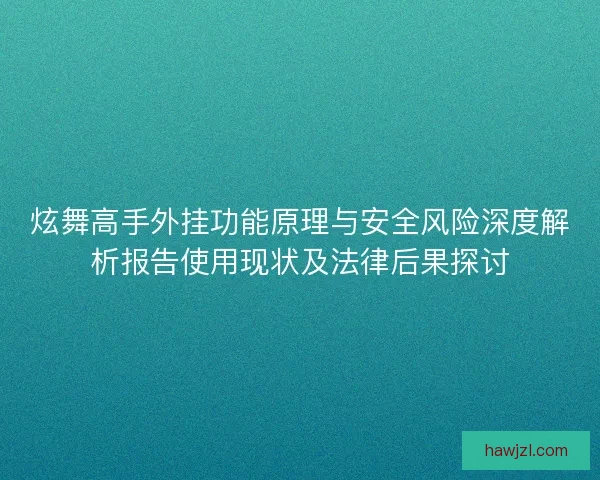 炫舞高手外挂功能原理与安全风险深度解析报告使用现状及法律后果探讨