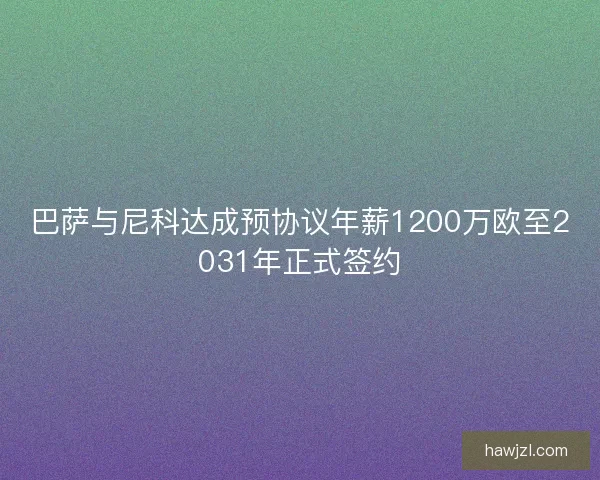 巴萨与尼科达成预协议年薪1200万欧至2031年正式签约